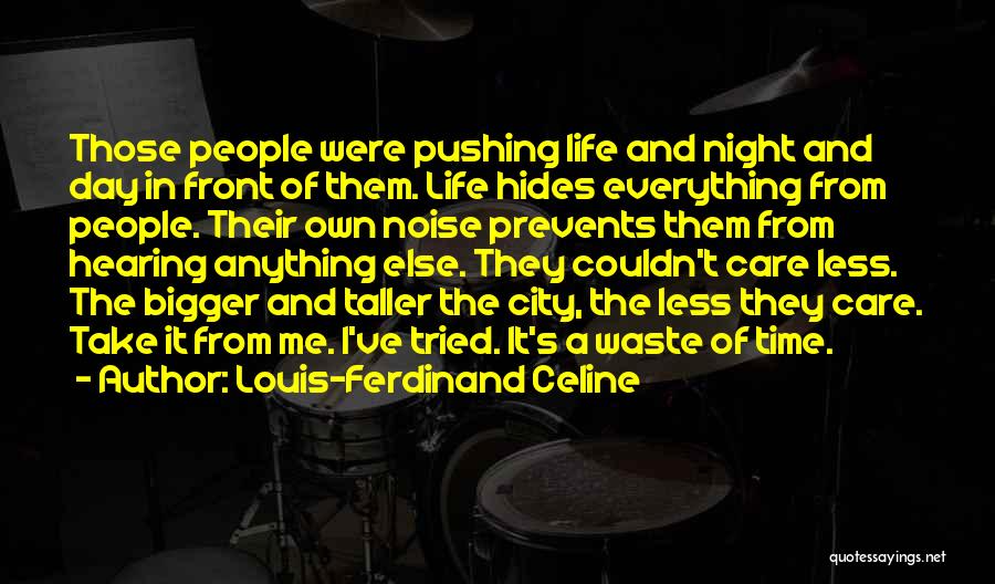Louis-Ferdinand Celine Quotes: Those People Were Pushing Life And Night And Day In Front Of Them. Life Hides Everything From People. Their Own