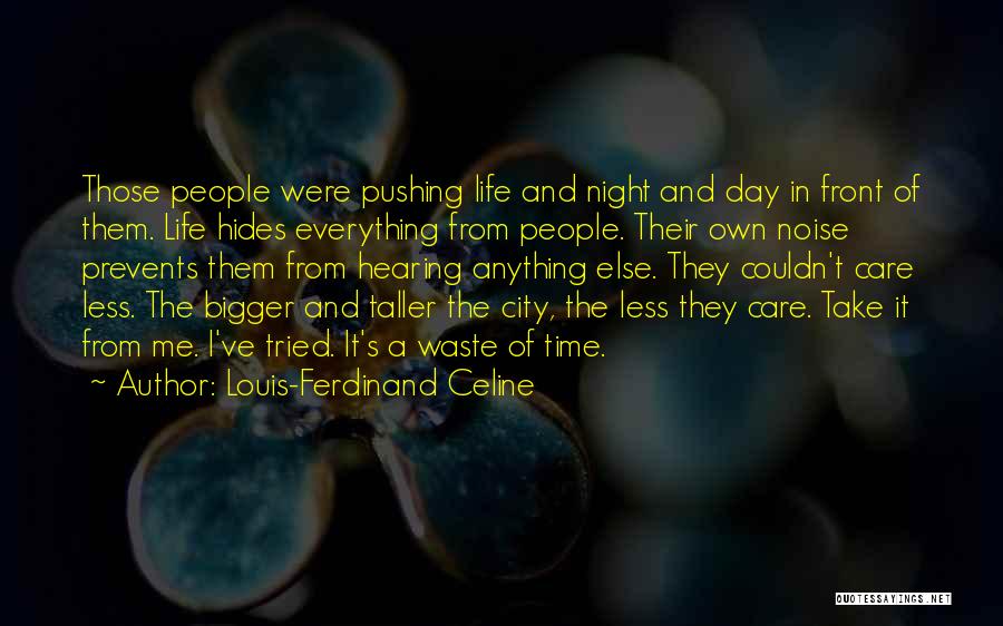 Louis-Ferdinand Celine Quotes: Those People Were Pushing Life And Night And Day In Front Of Them. Life Hides Everything From People. Their Own