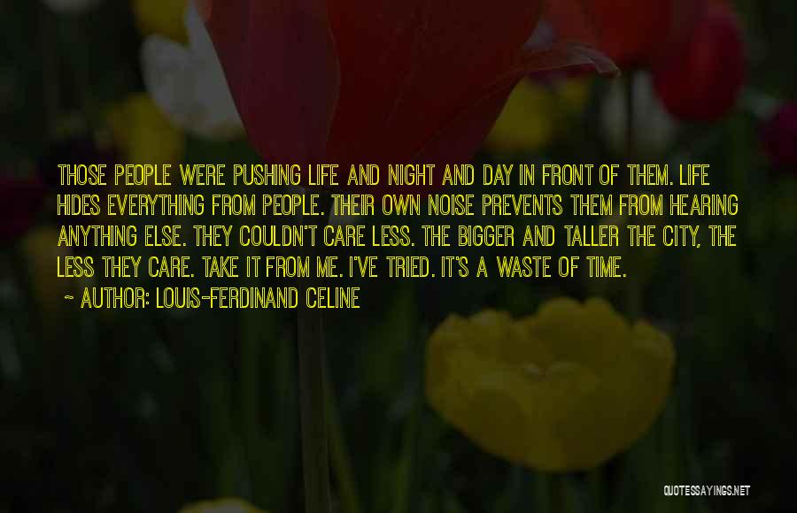 Louis-Ferdinand Celine Quotes: Those People Were Pushing Life And Night And Day In Front Of Them. Life Hides Everything From People. Their Own