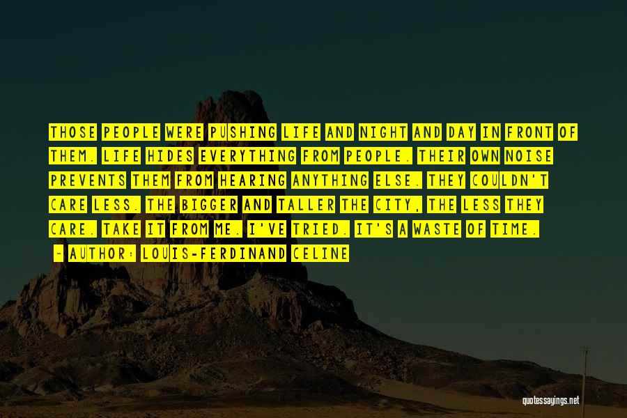 Louis-Ferdinand Celine Quotes: Those People Were Pushing Life And Night And Day In Front Of Them. Life Hides Everything From People. Their Own