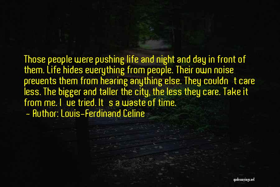 Louis-Ferdinand Celine Quotes: Those People Were Pushing Life And Night And Day In Front Of Them. Life Hides Everything From People. Their Own