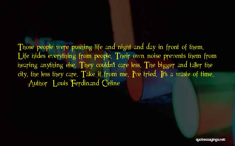 Louis-Ferdinand Celine Quotes: Those People Were Pushing Life And Night And Day In Front Of Them. Life Hides Everything From People. Their Own