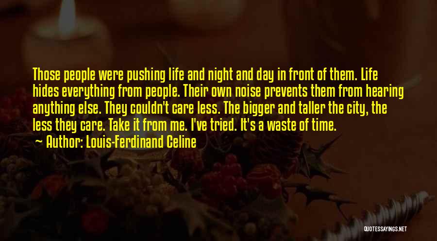 Louis-Ferdinand Celine Quotes: Those People Were Pushing Life And Night And Day In Front Of Them. Life Hides Everything From People. Their Own