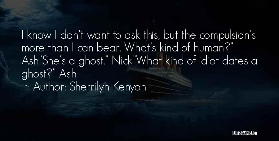 Sherrilyn Kenyon Quotes: I Know I Don't Want To Ask This, But The Compulsion's More Than I Can Bear. What's Kind Of Human?