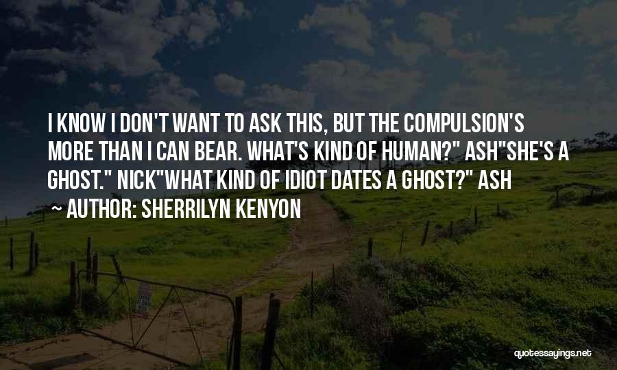 Sherrilyn Kenyon Quotes: I Know I Don't Want To Ask This, But The Compulsion's More Than I Can Bear. What's Kind Of Human?