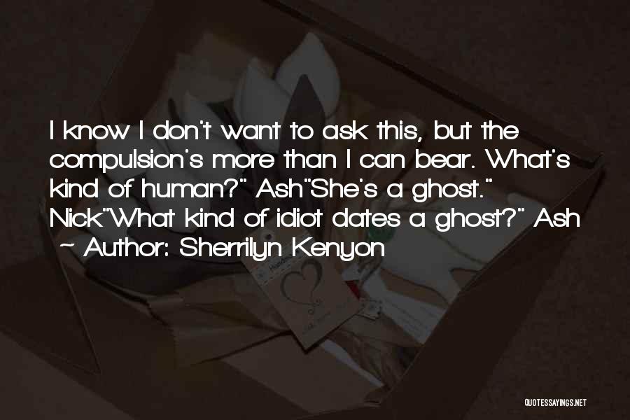 Sherrilyn Kenyon Quotes: I Know I Don't Want To Ask This, But The Compulsion's More Than I Can Bear. What's Kind Of Human?
