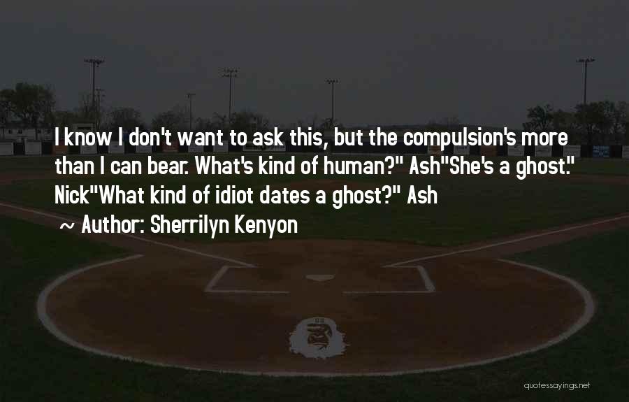 Sherrilyn Kenyon Quotes: I Know I Don't Want To Ask This, But The Compulsion's More Than I Can Bear. What's Kind Of Human?