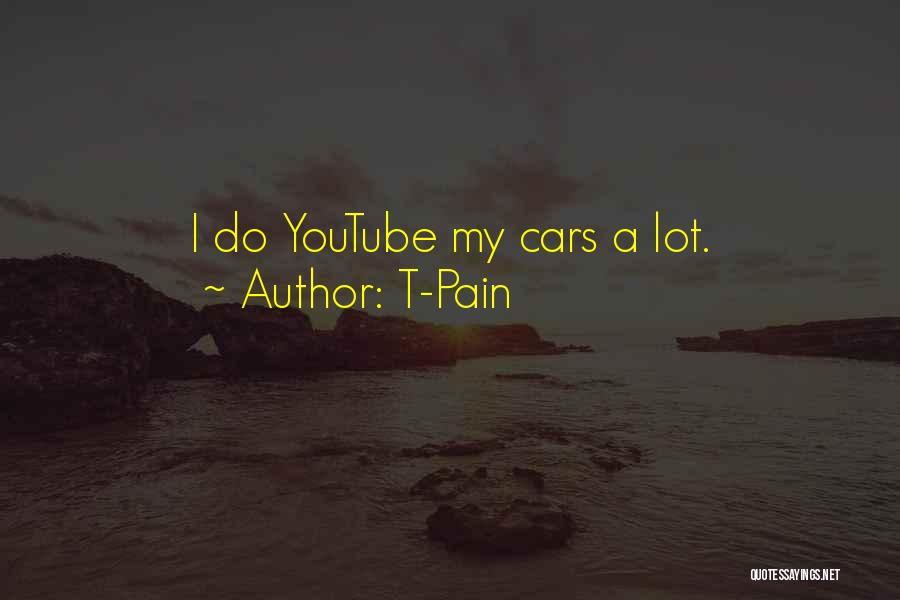 T-Pain Quotes: I Do Youtube My Cars A Lot.