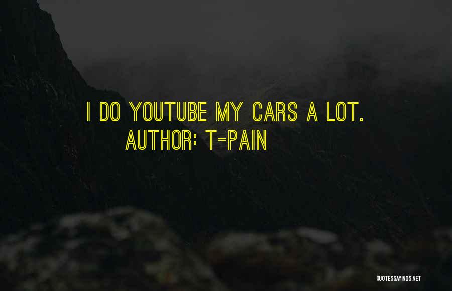 T-Pain Quotes: I Do Youtube My Cars A Lot.