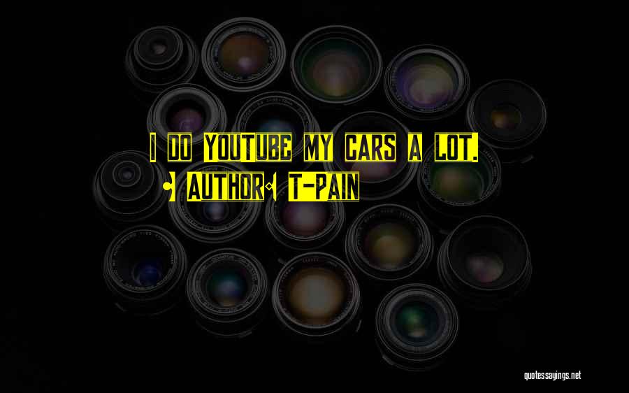 T-Pain Quotes: I Do Youtube My Cars A Lot.