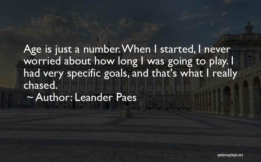 Leander Paes Quotes: Age Is Just A Number. When I Started, I Never Worried About How Long I Was Going To Play. I