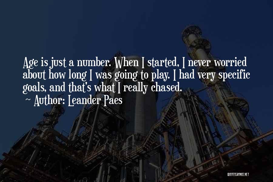 Leander Paes Quotes: Age Is Just A Number. When I Started, I Never Worried About How Long I Was Going To Play. I