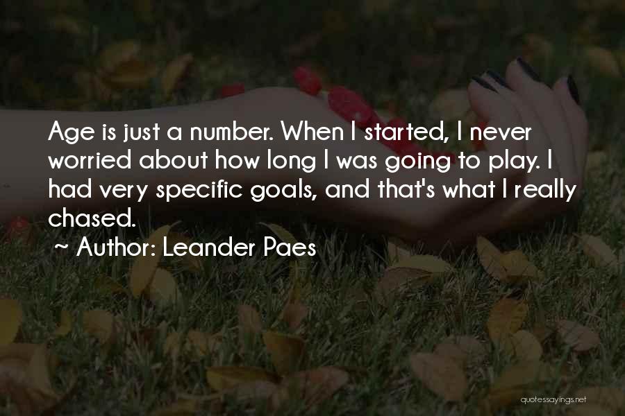 Leander Paes Quotes: Age Is Just A Number. When I Started, I Never Worried About How Long I Was Going To Play. I