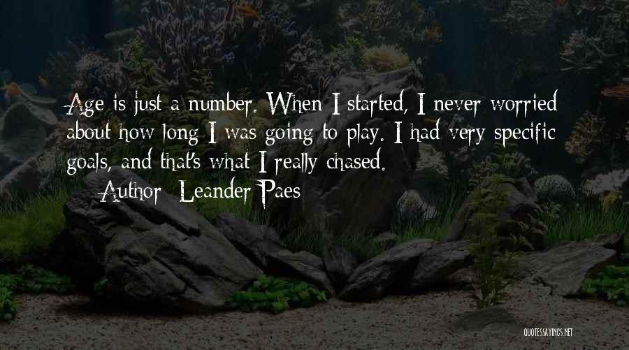 Leander Paes Quotes: Age Is Just A Number. When I Started, I Never Worried About How Long I Was Going To Play. I