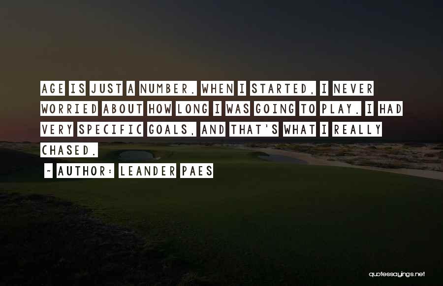Leander Paes Quotes: Age Is Just A Number. When I Started, I Never Worried About How Long I Was Going To Play. I