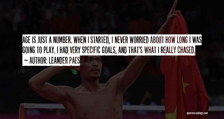 Leander Paes Quotes: Age Is Just A Number. When I Started, I Never Worried About How Long I Was Going To Play. I