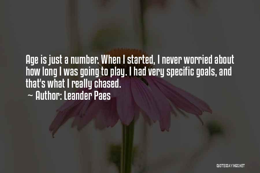 Leander Paes Quotes: Age Is Just A Number. When I Started, I Never Worried About How Long I Was Going To Play. I