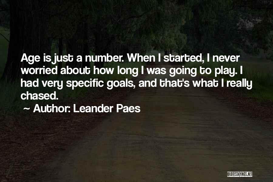 Leander Paes Quotes: Age Is Just A Number. When I Started, I Never Worried About How Long I Was Going To Play. I
