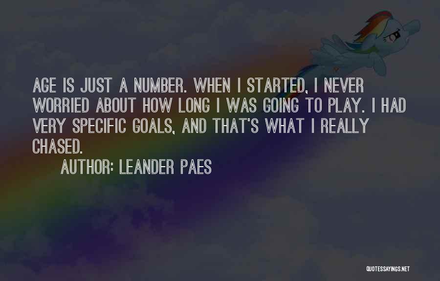 Leander Paes Quotes: Age Is Just A Number. When I Started, I Never Worried About How Long I Was Going To Play. I