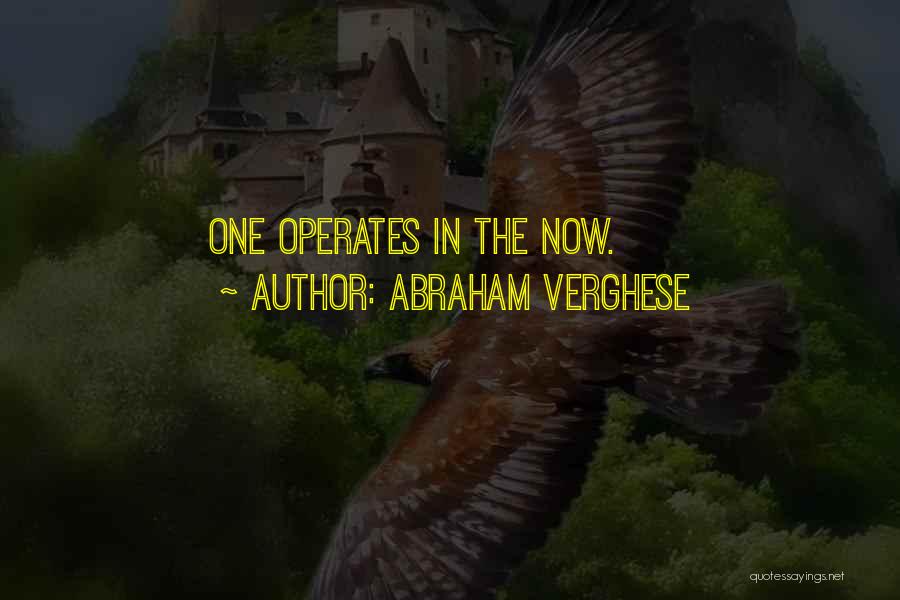 Abraham Verghese Quotes: One Operates In The Now.