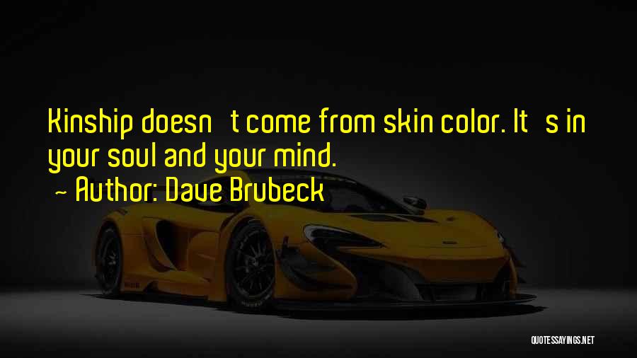 Dave Brubeck Quotes: Kinship Doesn't Come From Skin Color. It's In Your Soul And Your Mind.