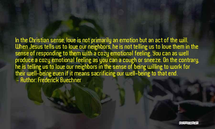 Frederick Buechner Quotes: In The Christian Sense, Love Is Not Primarily An Emotion But An Act Of The Will. When Jesus Tells Us