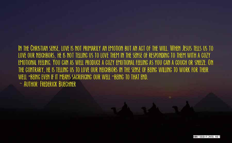 Frederick Buechner Quotes: In The Christian Sense, Love Is Not Primarily An Emotion But An Act Of The Will. When Jesus Tells Us