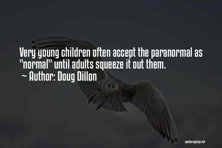 Doug Dillon Quotes: Very Young Children Often Accept The Paranormal As Normal Until Adults Squeeze It Out Them.
