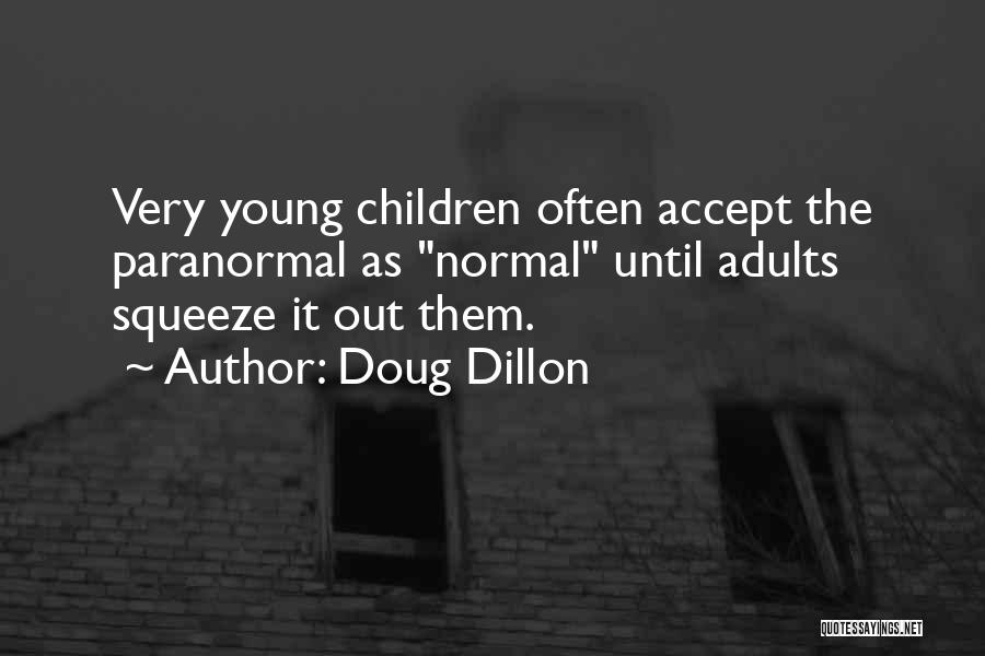 Doug Dillon Quotes: Very Young Children Often Accept The Paranormal As Normal Until Adults Squeeze It Out Them.
