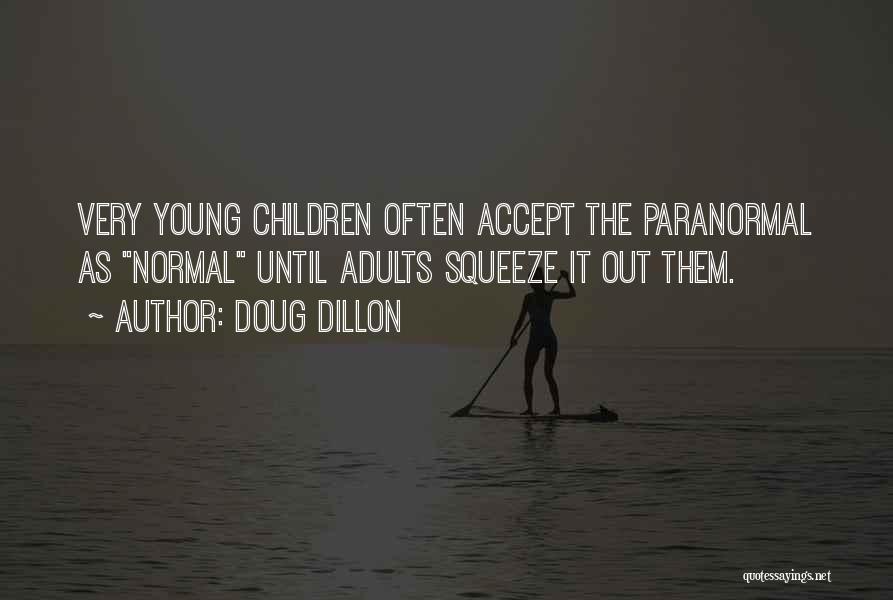Doug Dillon Quotes: Very Young Children Often Accept The Paranormal As Normal Until Adults Squeeze It Out Them.