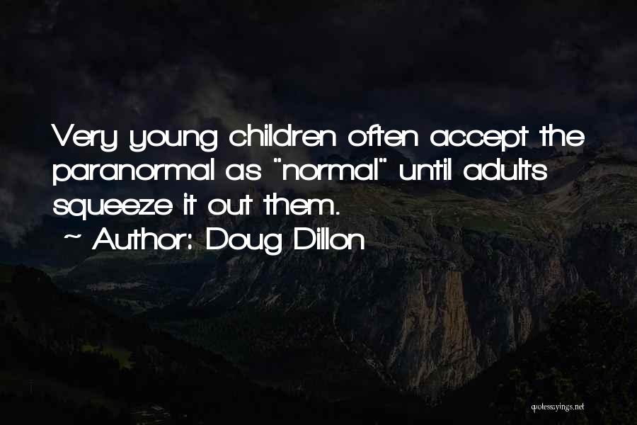 Doug Dillon Quotes: Very Young Children Often Accept The Paranormal As Normal Until Adults Squeeze It Out Them.