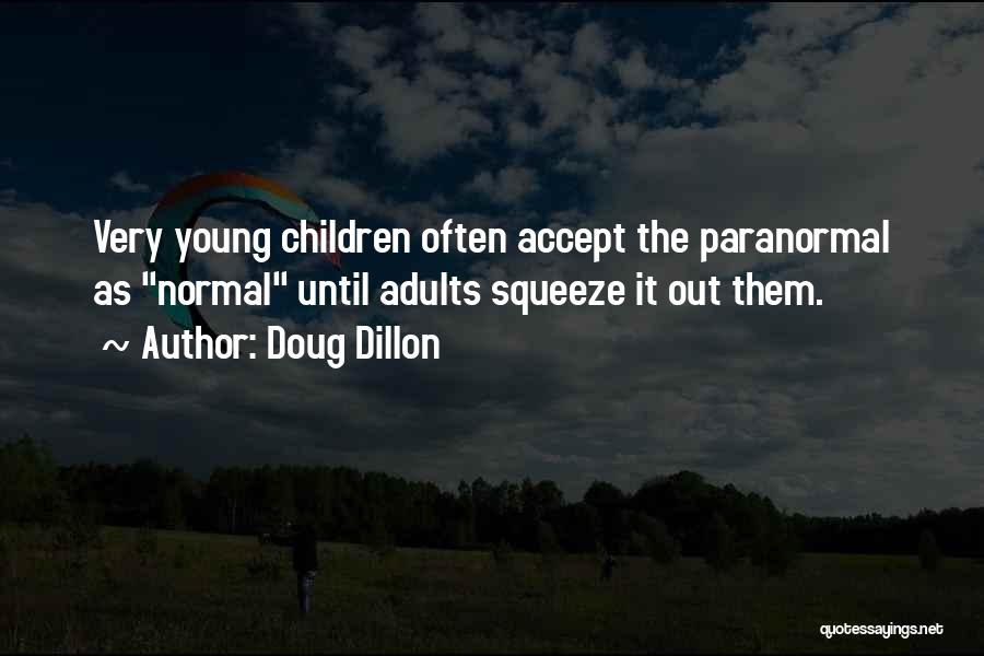 Doug Dillon Quotes: Very Young Children Often Accept The Paranormal As Normal Until Adults Squeeze It Out Them.
