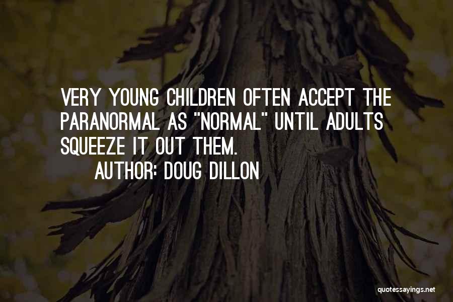 Doug Dillon Quotes: Very Young Children Often Accept The Paranormal As Normal Until Adults Squeeze It Out Them.