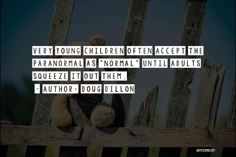 Doug Dillon Quotes: Very Young Children Often Accept The Paranormal As Normal Until Adults Squeeze It Out Them.