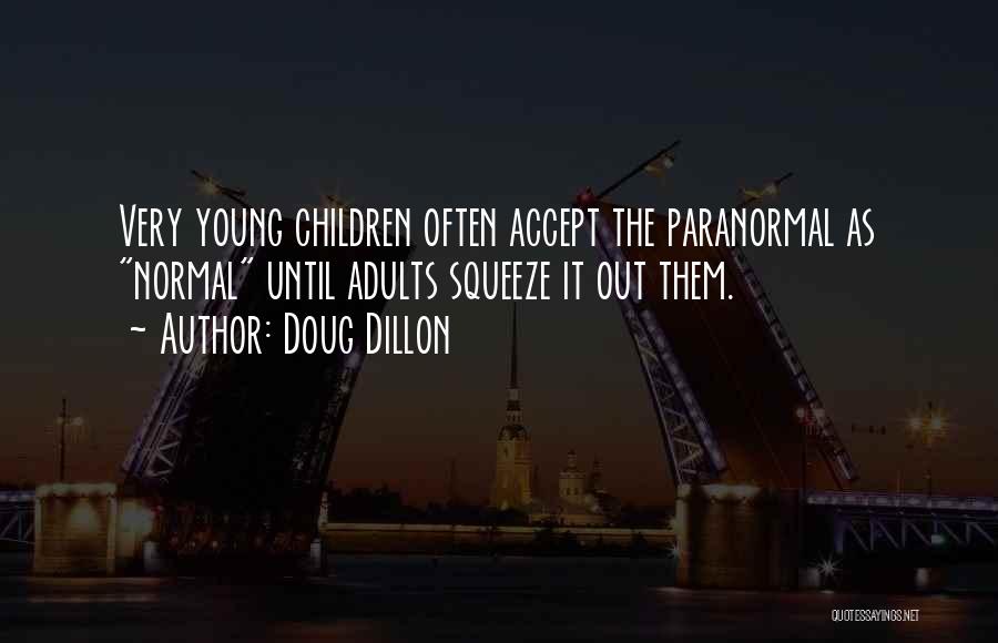 Doug Dillon Quotes: Very Young Children Often Accept The Paranormal As Normal Until Adults Squeeze It Out Them.