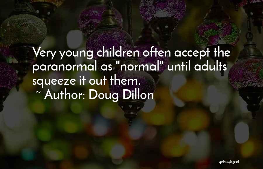 Doug Dillon Quotes: Very Young Children Often Accept The Paranormal As Normal Until Adults Squeeze It Out Them.
