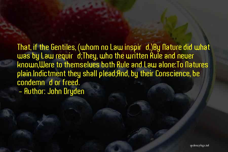 John Dryden Quotes: That, If The Gentiles, (whom No Law Inspir'd,)by Nature Did What Was By Law Requir'd;they, Who The Written Rule And