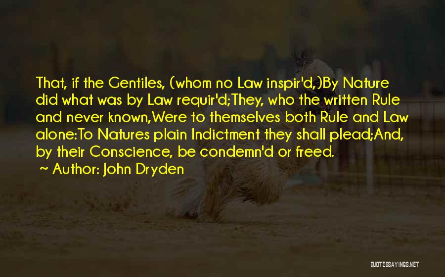 John Dryden Quotes: That, If The Gentiles, (whom No Law Inspir'd,)by Nature Did What Was By Law Requir'd;they, Who The Written Rule And