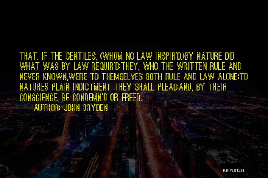 John Dryden Quotes: That, If The Gentiles, (whom No Law Inspir'd,)by Nature Did What Was By Law Requir'd;they, Who The Written Rule And