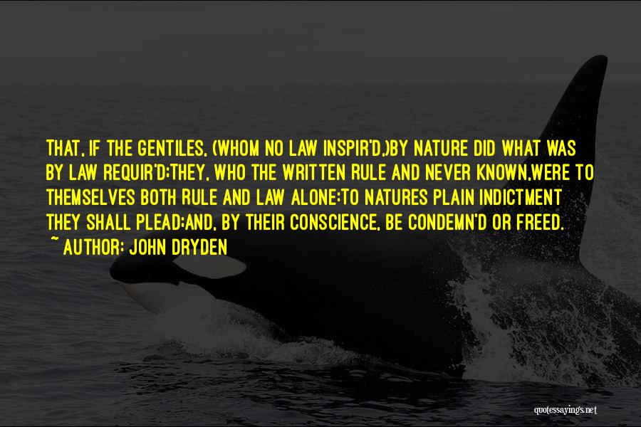 John Dryden Quotes: That, If The Gentiles, (whom No Law Inspir'd,)by Nature Did What Was By Law Requir'd;they, Who The Written Rule And