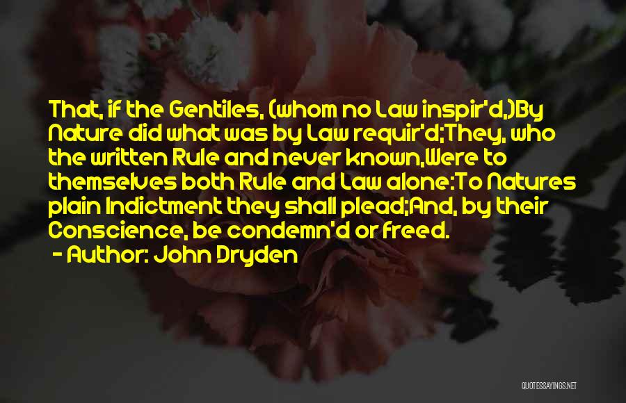 John Dryden Quotes: That, If The Gentiles, (whom No Law Inspir'd,)by Nature Did What Was By Law Requir'd;they, Who The Written Rule And