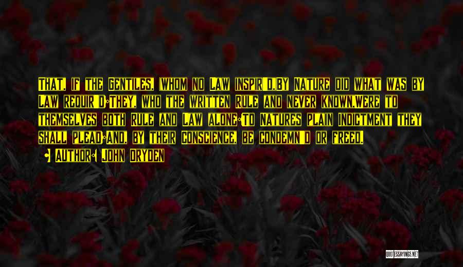 John Dryden Quotes: That, If The Gentiles, (whom No Law Inspir'd,)by Nature Did What Was By Law Requir'd;they, Who The Written Rule And