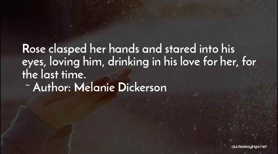 Melanie Dickerson Quotes: Rose Clasped Her Hands And Stared Into His Eyes, Loving Him, Drinking In His Love For Her, For The Last