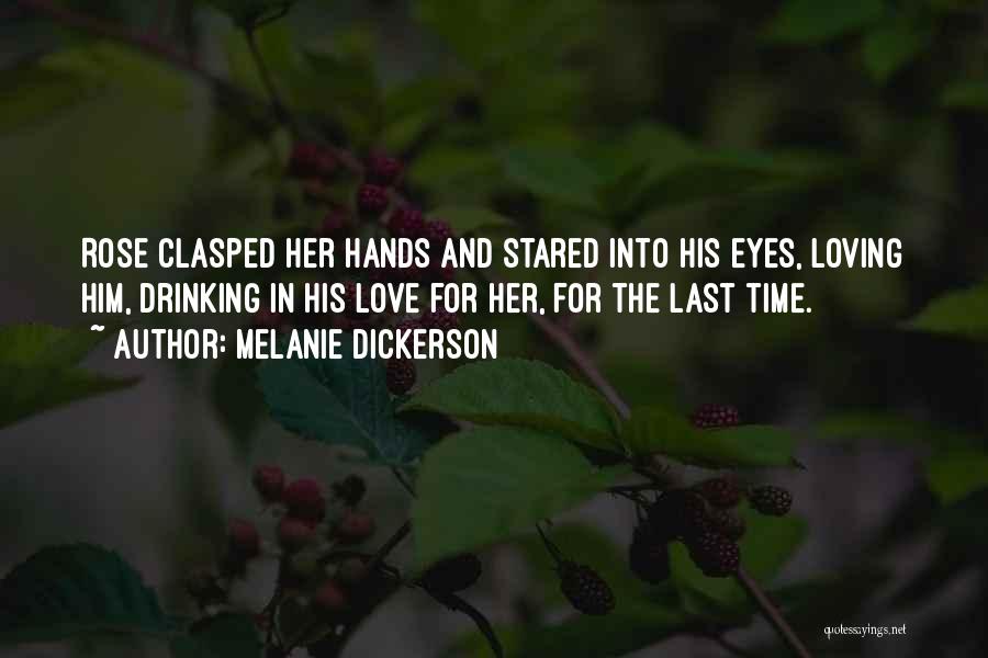 Melanie Dickerson Quotes: Rose Clasped Her Hands And Stared Into His Eyes, Loving Him, Drinking In His Love For Her, For The Last