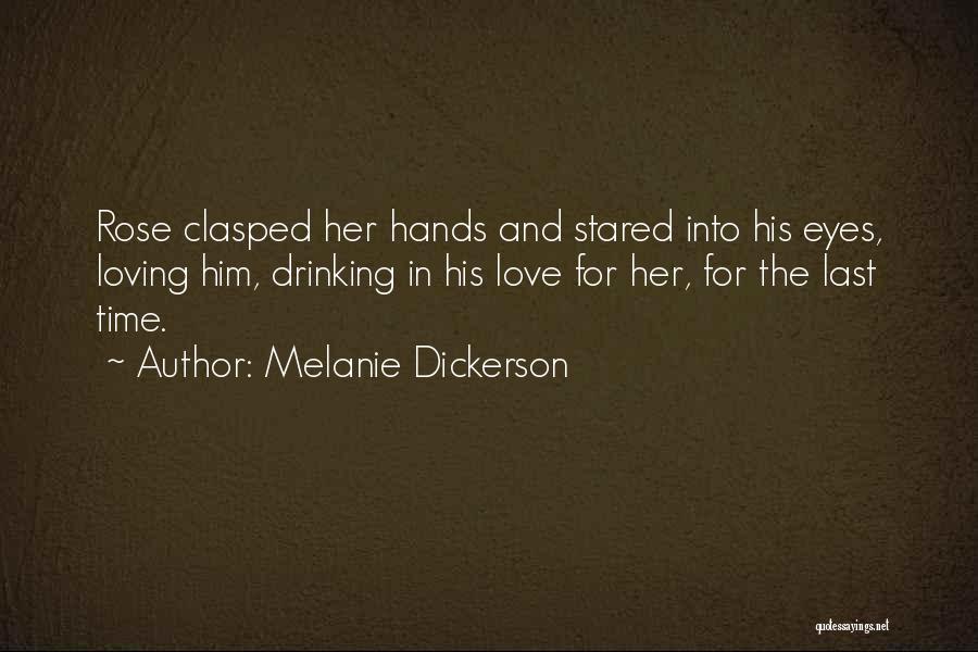 Melanie Dickerson Quotes: Rose Clasped Her Hands And Stared Into His Eyes, Loving Him, Drinking In His Love For Her, For The Last