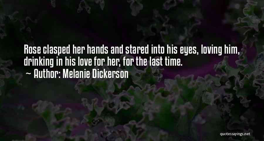 Melanie Dickerson Quotes: Rose Clasped Her Hands And Stared Into His Eyes, Loving Him, Drinking In His Love For Her, For The Last