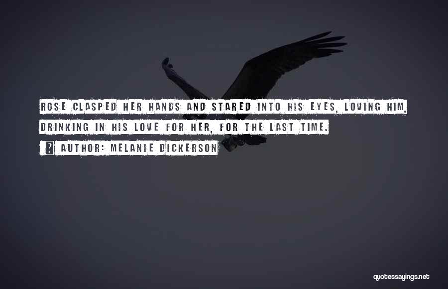 Melanie Dickerson Quotes: Rose Clasped Her Hands And Stared Into His Eyes, Loving Him, Drinking In His Love For Her, For The Last