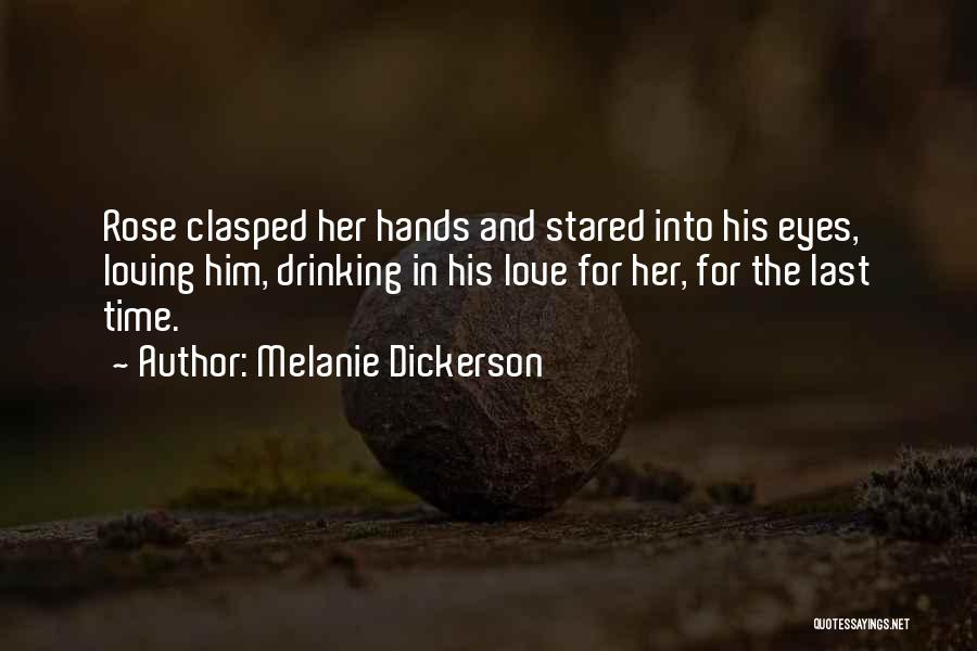 Melanie Dickerson Quotes: Rose Clasped Her Hands And Stared Into His Eyes, Loving Him, Drinking In His Love For Her, For The Last