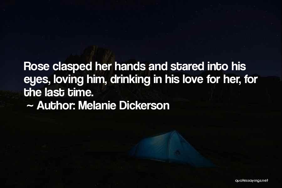 Melanie Dickerson Quotes: Rose Clasped Her Hands And Stared Into His Eyes, Loving Him, Drinking In His Love For Her, For The Last