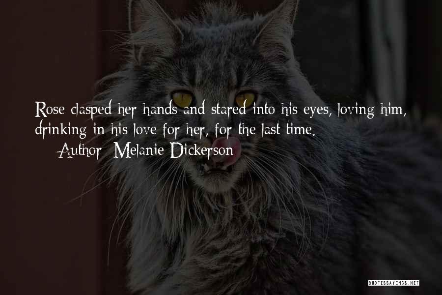 Melanie Dickerson Quotes: Rose Clasped Her Hands And Stared Into His Eyes, Loving Him, Drinking In His Love For Her, For The Last